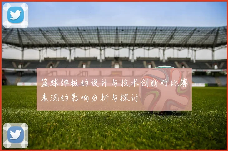 篮球弹板的设计与技术创新对比赛表现的影响分析与探讨